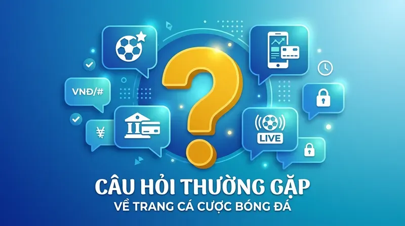 Câu Hỏi Thường Gặp Về Trang Cá Cược Bóng Đá