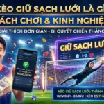 Kèo Giữ Sạch Lưới Là Gì? Cách Chơi & Kinh Nghiệm