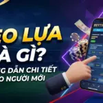 Kèo Lựa Là Gì? Hướng Dẫn Chi Tiết Cho Người Mới