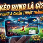 Kèo Rung Là Gì? Cách Chơi & Chiến Thuật Thắng Lớn