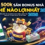 Vốn 500k Săn Bonus Nhà Cái Thế Nào Lợi Nhất 2026