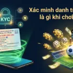 Xác minh danh tính (KYC) là gì khi chơi nhà cái?